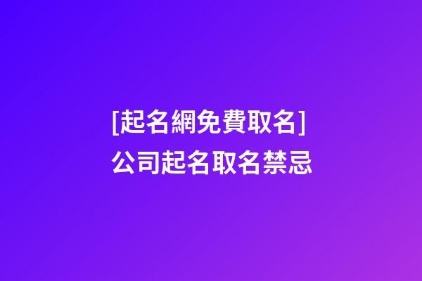[起名網免費取名]公司起名取名禁忌-第1張-公司起名-玄機派